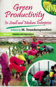 Title: Green Productivity in Small and Medium Enterprises: Industry and Agriculture, Author: M. Soundarapandian