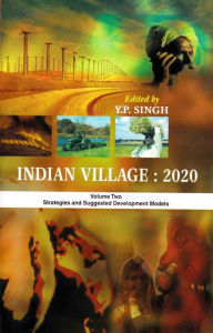 Title: Indian Village: 2020 Strategies and Suggested Development Models, Author: Y. P. Singh