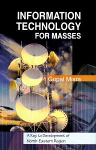 Title: Information Technology for Masses: A Key to Development of North-Eastern Region, Author: Gopal Misra
