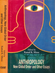 Title: Anthropology, New Global Order and Other Essays, Author: Kamal K. Misra