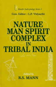 Title: Nature-Man-Spirit Complex in Tribal India (Ranchi Anthropology Series-3), Author: Lalita Prasad Vidyarthi