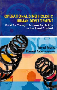 Title: Operationalising Holistic Human Development: Food for Thought and Ideas for Action in the Rural Context, Author: Irmel Marla