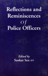 Title: Reflections and Reminiscences of Police Officers, Author: Sankar Sen