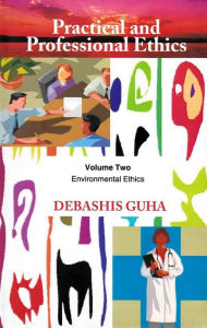 Title: Practical and Professional Ethics: Environmental Ethics, Author: Debashis Guha