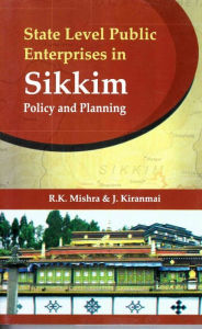 Title: State Level Public Enterprises in Sikkim (Policy and Planning), Author: R. K. Mishra