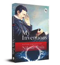 Title: My Inventions: Autobiography of Nikola Tesla, Author: Nikola Tesla