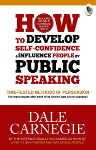 Title: How to Develop Self-Confidence & Influence People By Public Speaking, Author: Dale Carnegie