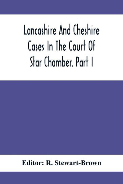 Lancashire And Cheshire Cases In The Court Of Star Chamber. Part I