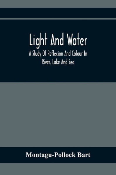 Light And Water; A Study Of Reflexion And Colour In River, Lake And Sea