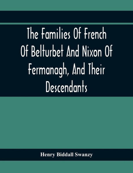 The Families Of French Of Belturbet And Nixon Of Fermanagh, And Their Descendants