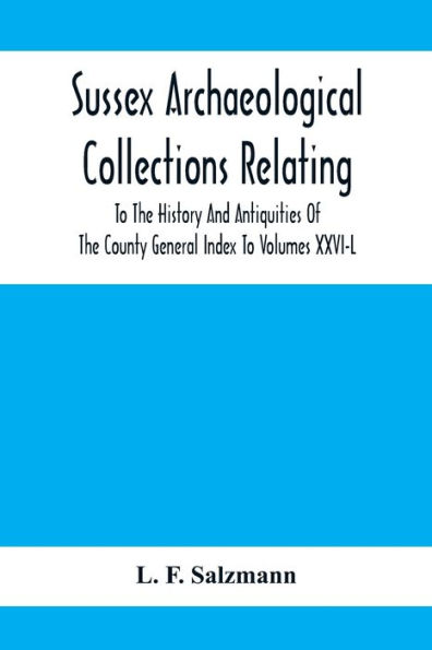 Sussex Archaeological Collections Relating To The History And Antiquities Of The County General Index To Volumes Xxvi-L
