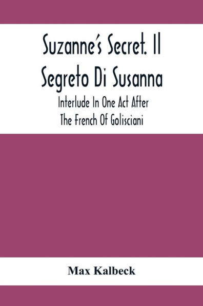 Suzanne'S Secret. Il Segreto Di Susanna; Interlude In One Act After The French Of Golisciani