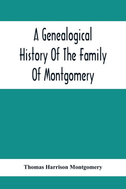 A Genealogical History Of The Family Of Montgomery; Including The ...