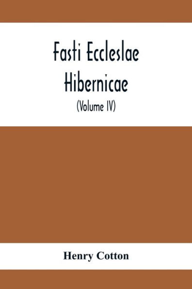 Fasti Eccleslae Hibernicae; The Succession Of The Prelates And Members Of The Cathedral Bodies In Ireland (Volume Iv) The Province Of Connaught