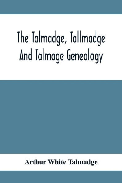 The Talmadge, Tallmadge And Talmage Genealogy; Being The Descendants Of Thomas Talmadge Of Lynn, Massachusetts, With An Appendix Including Other Families