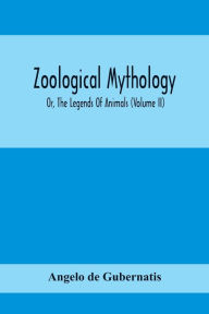 Title: Zoological Mythology; Or, The Legends Of Animals (Volume Ii), Author: Angelo de Gubernatis