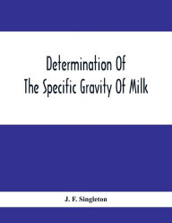 Title: Determination Of The Specific Gravity Of Milk; The Percentage Of Acid And Casein In Milk; The Adulteration Of Milk By Skimming And Watering; The Percentage Of Water And Salt In Butter; The Percentage Of Fat And Water In Cheese, Author: J. F. Singleton