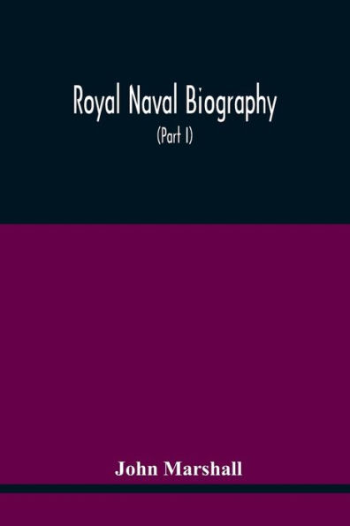 Royal Naval Biography: Or Memoirs Of The Services Of All The Flag-Officers, Superannuated Rear-Admirals, Retired-Captains, Post-Captains, And Commanders, Whose Names Appeared On The Admiralty List Of Sea Officers At The Commencement Of The Year 1823, Or W