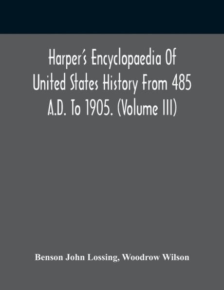 Harper'S Encyclopaedia Of United States History From 485 A.D. To 1905. (Volume Iii)