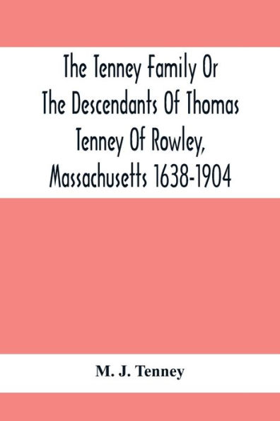 The Tenney Family Or The Descendants Of Thomas Tenney Of Rowley, Massachusetts 1638-1904