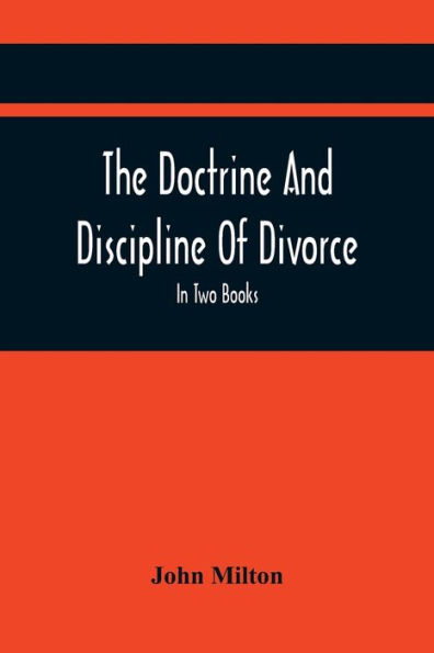 The Doctrine And Discipline Of Divorce: In Two Books : Also The Judgement Of Martin Bucer : Tetrachordon : And An Abridgement Of Colasterion; With A Preface Referring to Events of deep and powerful Interest at the present Crisis Inscribed To The Earl Of