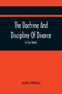 The Doctrine And Discipline Of Divorce: In Two Books : Also The Judgement Of Martin Bucer : Tetrachordon : And An Abridgement Of Colasterion; With A Preface Referring to Events of deep and powerful Interest at the present Crisis Inscribed To The Earl Of