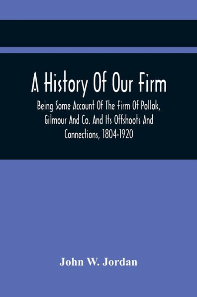 A History Of Our Firm: Being Some Account Of The Firm Of Pollok, Gilmour And Co. And Its Offshoots And Connections, 1804-1920