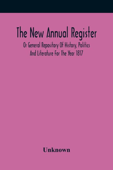 The New Annual Register, Or General Repository Of History, Politics And Literature For The Year 1817