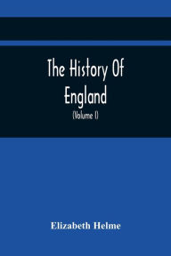 Title: The History Of England: Related In Familiar Conversations, By A Father To His ChildrenInterspersed with Moral and Instructive Remarks and Observations On The Most Leading And Interesting Subjects Designed for the Perusal of Youth (Volume I), Author: Elizabeth Helme