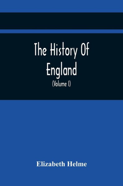 The History Of England: Related In Familiar Conversations, By A Father To His ChildrenInterspersed with Moral and Instructive Remarks and Observations On The Most Leading And Interesting Subjects Designed for the Perusal of Youth (Volume I)