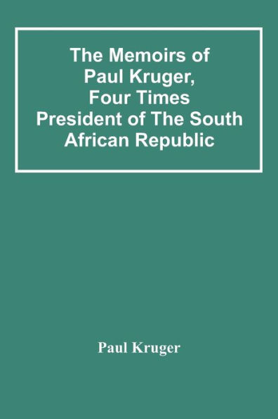 The Memoirs Of Paul Kruger, Four Times President Of The South African Republic