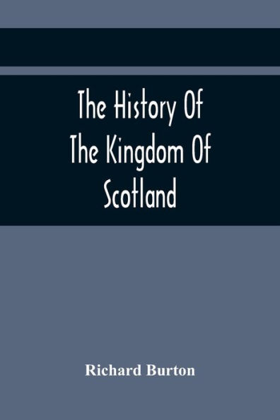 The History Of The Kingdom Of Scotland; Containing An Account Of The Most Remarkable Transaction And Revolutions In Scotland For Above Twelve Hundred Years Past, During The Reigns Of Sixty-Seven Kings;