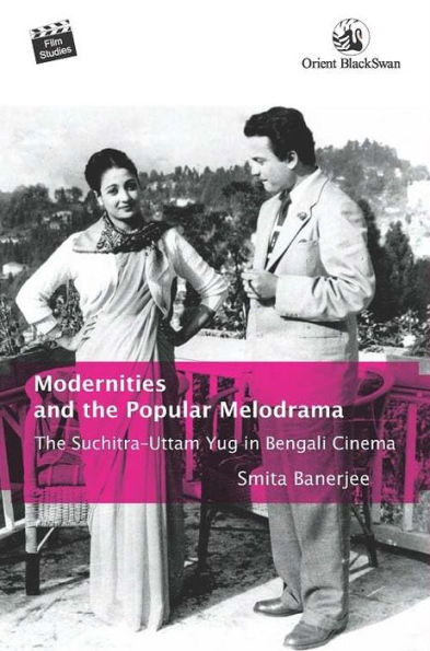 Modernities and the Popular Melodrama: The Suchitra-Uttam Yug in Bengali Cinema