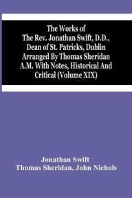 The Works Of The Rev. Jonathan Swift, D.D., Dean Of St. Patricks, Dublin Arranged By Thomas Sheridan A.M. With Notes, Historical And Critical (Volume Xix)
