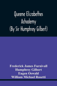 Title: Queene Elizabethes Achademy (By Sir Humphrey Gilbert): A Booke Of Percedence. The Ordering Of A Funerall, &C. Varying Versions Of The Good Wife, The Wise Man, &C, Author: Frederick James Furnivall