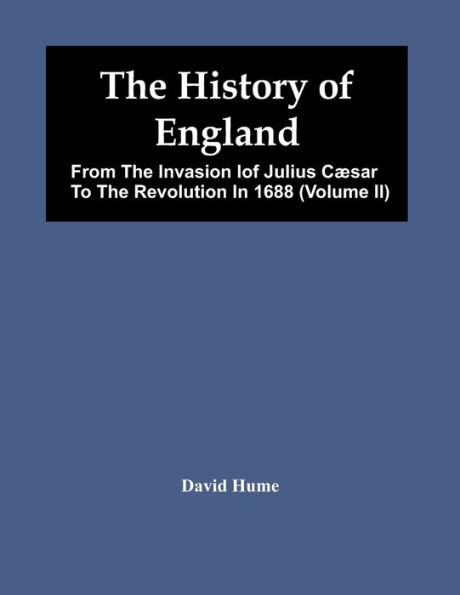 The History Of England: From The Invasion Iof Julius Cæsar To The Revolution In 1688 (Volume Ii)