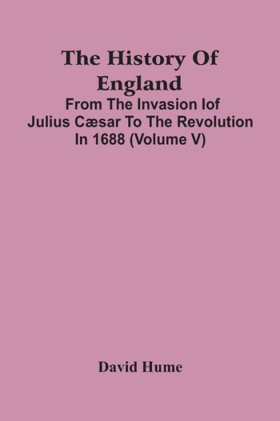 The History Of England: From The Invasion Iof Julius Cæsar To The Revolution In 1688 (Volume V)