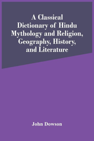 A Classical Dictionary Of Hindu Mythology And Religion, Geography, History, Literature