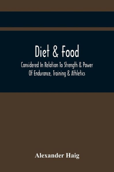 Diet & Food Considered In Relation To Strength & Power Of Endurance, Training & Athletics