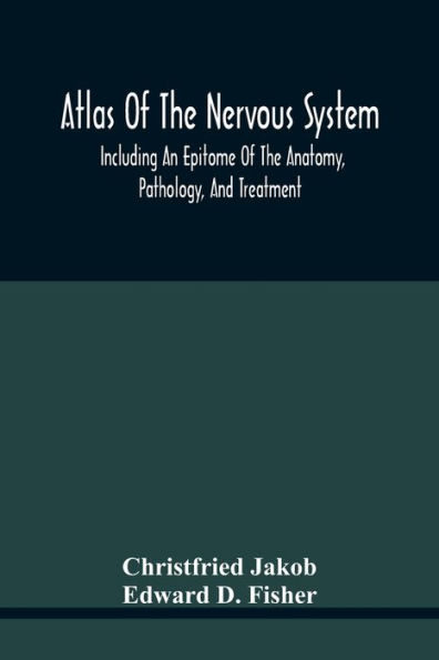 Atlas Of The Nervous System, Including An Epitome Of The Anatomy, Pathology, And Treatment