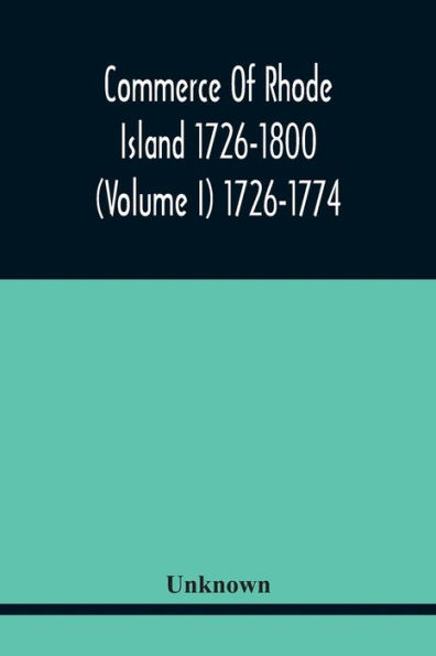 Commerce Of Rhode Island 1726-1800 (Volume I) 1726-1774