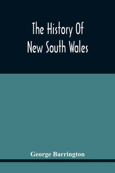 The History Of New South Wales: Including Botany Bay, Port Jackson, Pamaratta, Sydney, And All Its Dependancies, From The Original Discovery Of The Island: With The Customs And Manners Of The Natives, And An Account Of The English Colony From Its Foundati