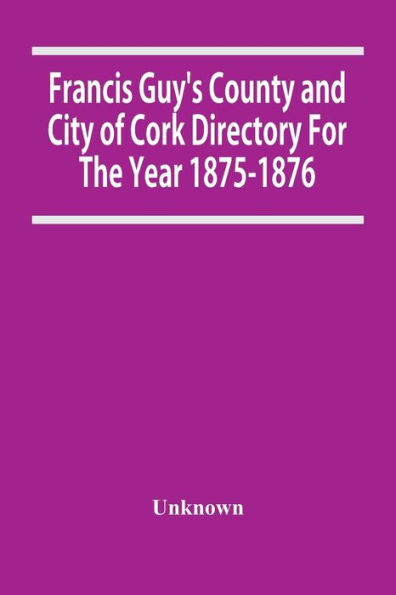 Francis Guy'S County And City Of Cork Directory For The Year 1875-1876