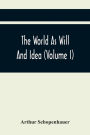 The World As Will And Idea (Volume I)