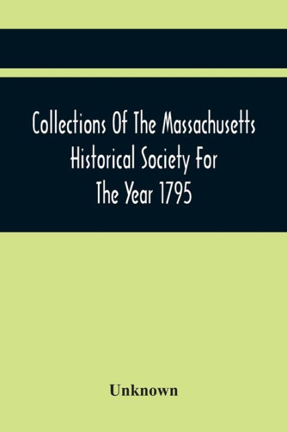 Collections Of The Massachusetts Historical Society For The Year 1795 ...