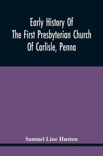 Early History Of The First Presbyterian Church Of Carlisle, Penna