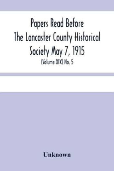 Papers Read Before The Lancaster County Historical Society May 7, 1915; History Herself, As Seen In Her Own Workshop; (Volume Xix) No. 5