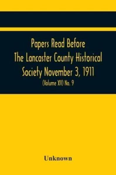 Papers Read Before The Lancaster County Historical Society November 3, 1911; History Herself, As Seen In Her Own Workshop; (Volume Xv) No. 9