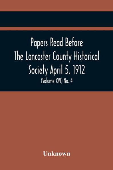 Papers Read Before The Lancaster County Historical Society April 5, 1912; History Herself, As Seen In Her Own Workshop; (Volume Xvi) No. 4