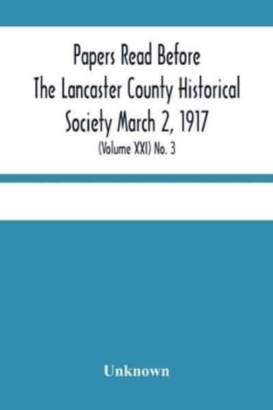 Papers Read Before The Lancaster County Historical Society March 2, 1917; History Herself, As Seen In Her Own Workshop; (Volume Xxi) No. 3
